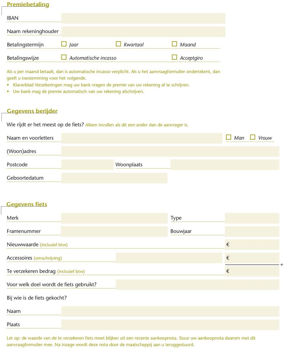 Uw bank mag de premie automatisch van uw rekening afschrijven. Gegevens berijder Wie rijdt er het meest op de fiets? Alleen invullen als dit een ander dan de aanvrager is.