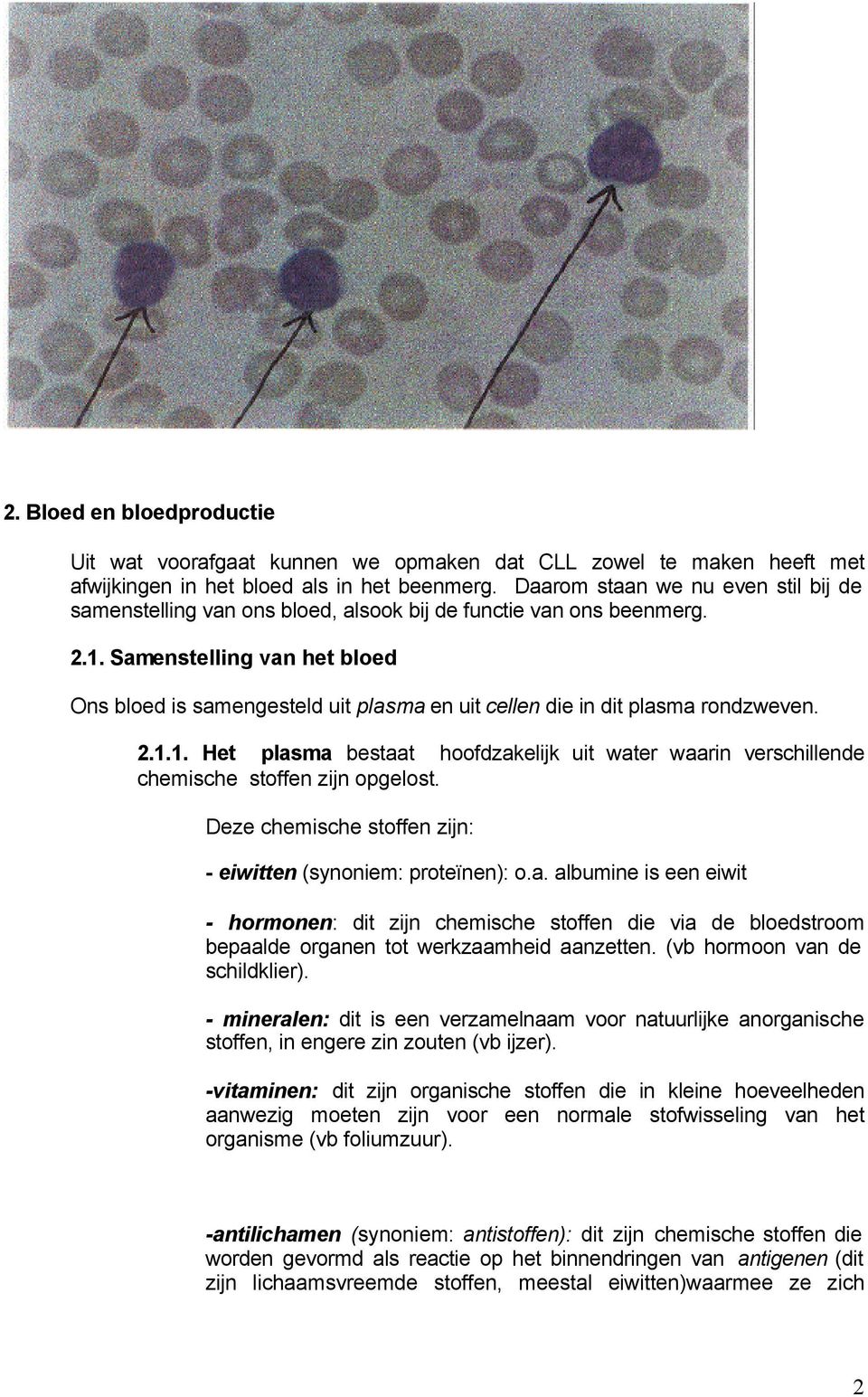 Samenstelling van het bloed Ons bloed is samengesteld uit plasma en uit cellen die in dit plasma rondzweven. 2.1.