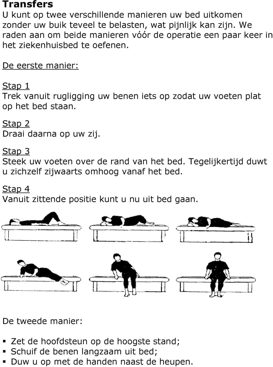 De eerste manier: Stap 1 Trek vanuit rugligging uw benen iets op zodat uw voeten plat op het bed staan. Stap 2 Draai daarna op uw zij.