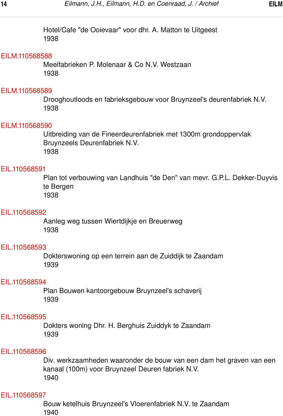 G.P.L. Dekker Duyvis te Bergen 1938 EIL.110568592 Aanleg weg tussen Wiertdijkje en Breuerweg 1938 EIL.110568593 Dokterswoning op een terrein aan de Zuiddijk te Zaandam 1939 EIL.