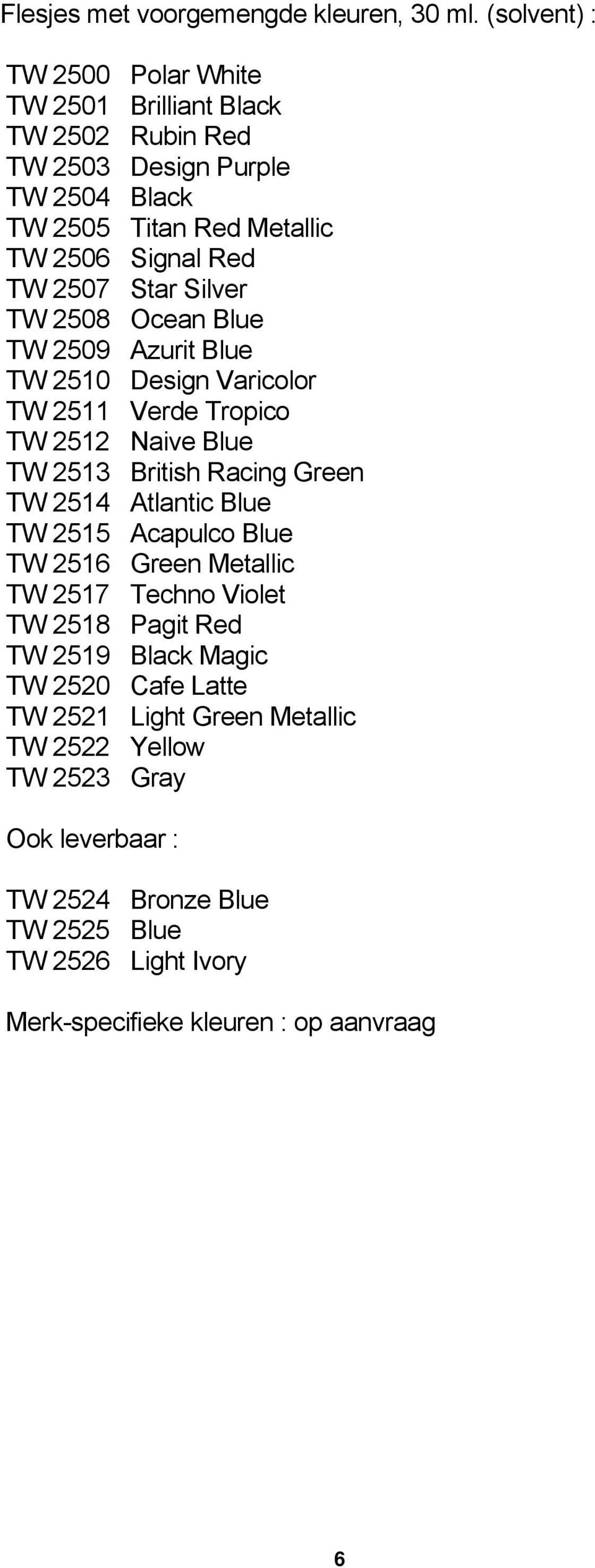 Star Silver TW 2508 Ocean Blue TW 2509 Azurit Blue TW 2510 Design Varicolor TW 2511 Verde Tropico TW 2512 Naive Blue TW 2513 British Racing Green TW 2514 Atlantic