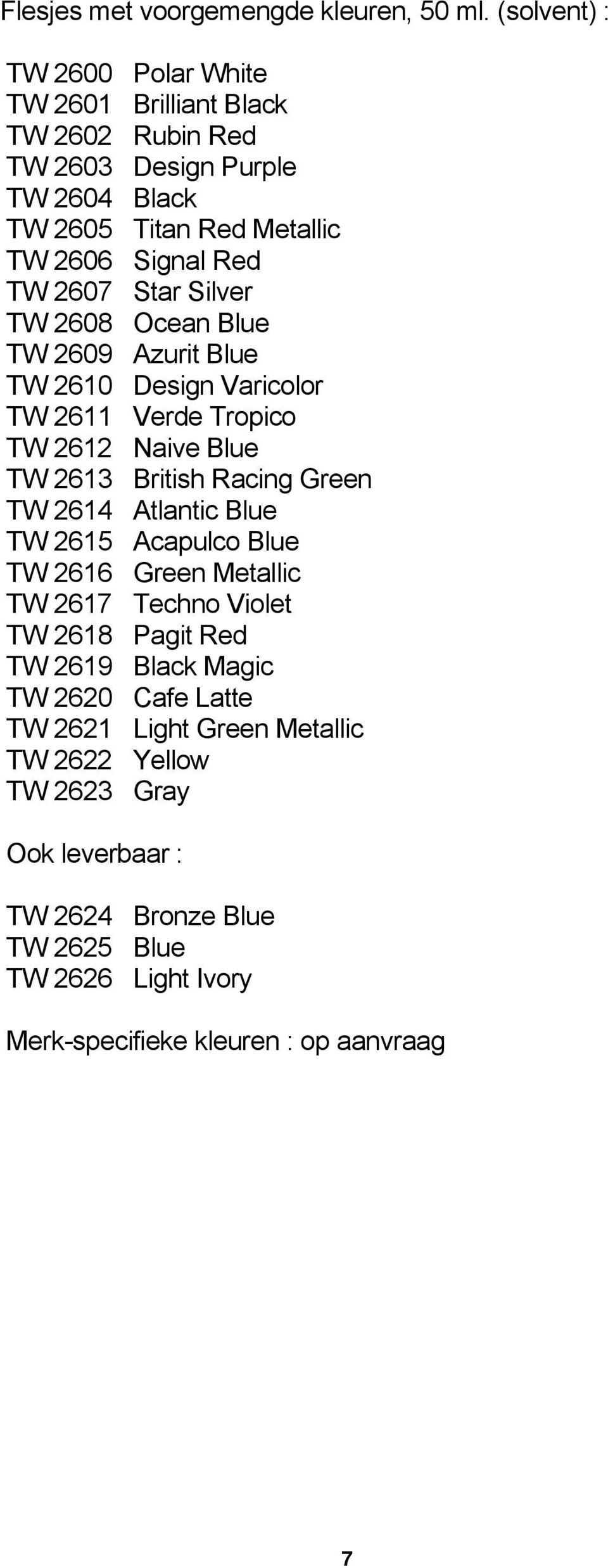 Star Silver TW 2608 Ocean Blue TW 2609 Azurit Blue TW 2610 Design Varicolor TW 2611 Verde Tropico TW 2612 Naive Blue TW 2613 British Racing Green TW 2614 Atlantic