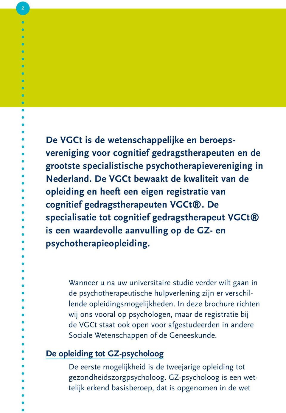 De specialisatie tot cognitief gedragstherapeut VGCt is een waardevolle aanvulling op de GZ- en psychotherapieopleiding.