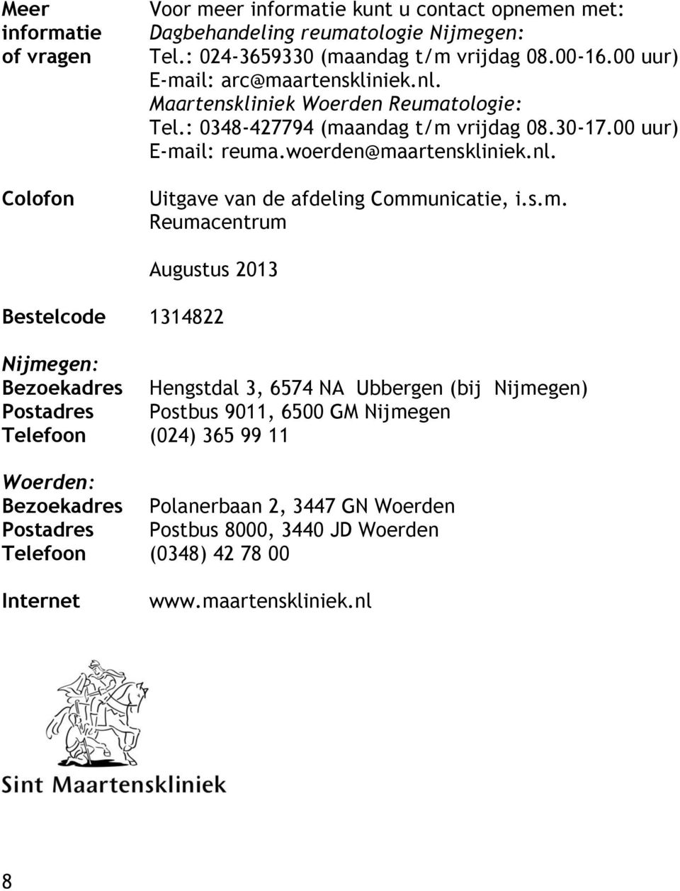 s.m. Reumacentrum Augustus 2013 Bestelcode 1314822 Nijmegen: Bezoekadres Hengstdal 3, 6574 NA Ubbergen (bij Nijmegen) Postadres Postbus 9011, 6500 GM Nijmegen Telefoon (024) 365
