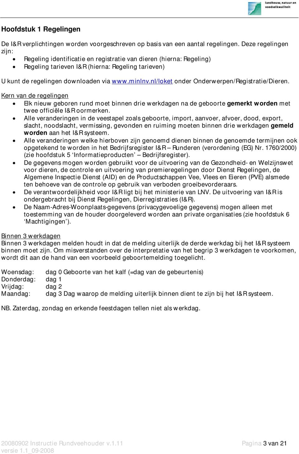 nl/loketH onder Onderwerpen/Registratie/Dieren. Kern van de regelingen Elk nieuw geboren rund moet binnen drie werkdagen na de geboorte gemerkt worden met twee officiële I&R oormerken.