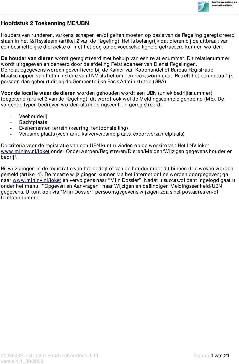 De houder van dieren wordt geregistreerd met behulp van een relatienummer. Dit relatienummer wordt uitgegeven en beheerd door de afdeling Relatiebeheer van Dienst Regelingen.