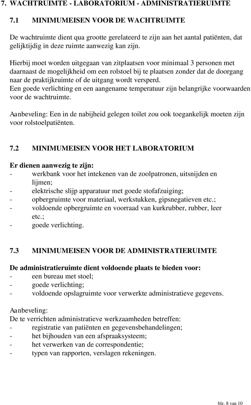 Hierbij moet worden uitgegaan van zitplaatsen voor minimaal 3 personen met daarnaast de mogelijkheid om een rolstoel bij te plaatsen zonder dat de doorgang naar de praktijkruimte of de uitgang wordt