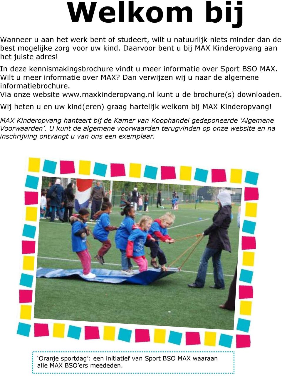 maxkinderopvang.nl kunt u de brochure(s) downloaden. Wij heten u en uw kind(eren) graag hartelijk welkom bij MAX Kinderopvang!
