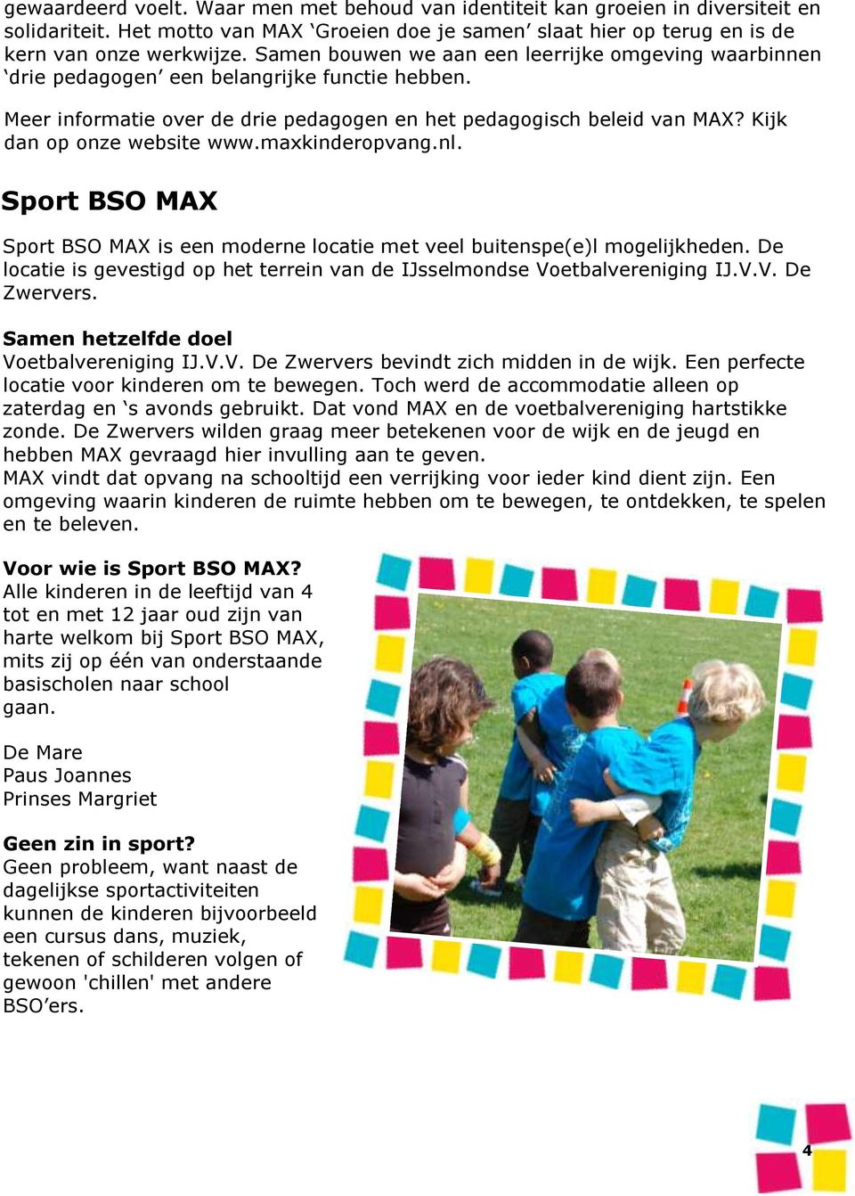 Kijk dan op onze website www.maxkinderopvang.nl. Sport BSO MAX Sport BSO MAX is een moderne locatie met veel buitenspe(e)l mogelijkheden.
