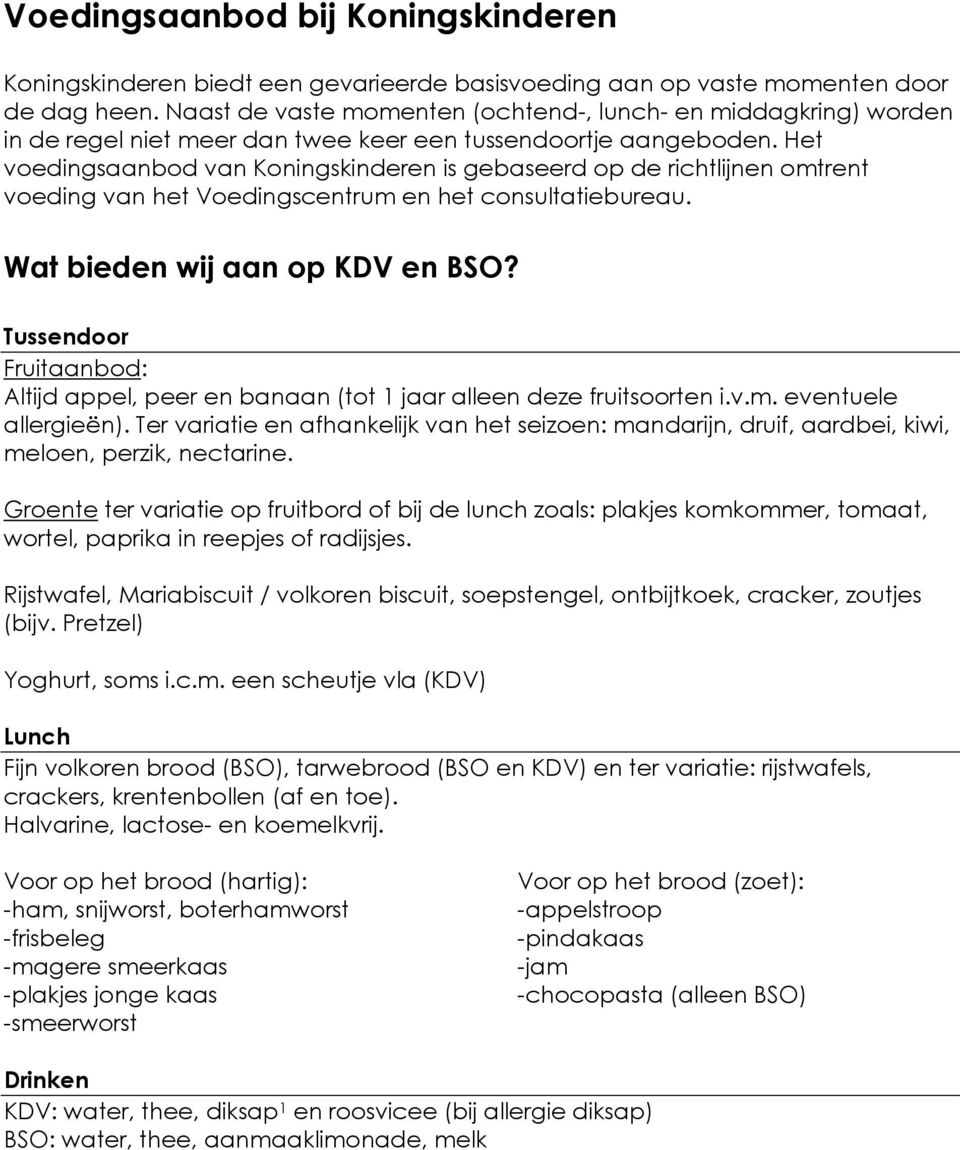 Het voedingsaanbod van Koningskinderen is gebaseerd op de richtlijnen omtrent voeding van het Voedingscentrum en het consultatiebureau. Wat bieden wij aan op KDV en BSO?