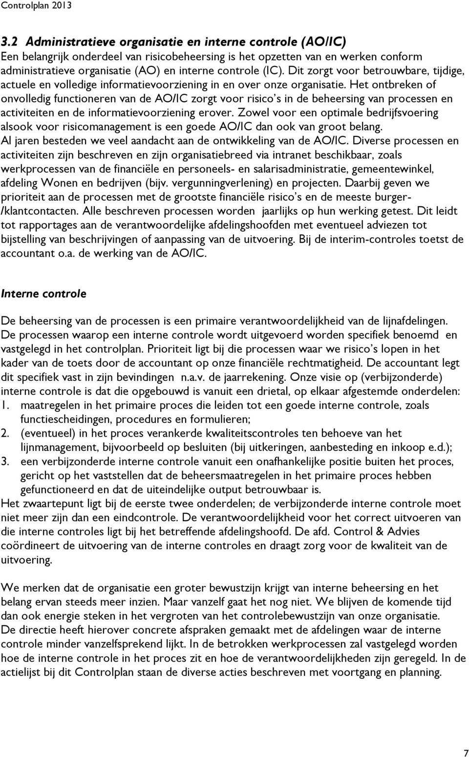 Het ontbreken of onvolledig functioneren van de AO/IC zorgt voor risico s in de beheersing van processen en activiteiten en de informatievoorziening erover.