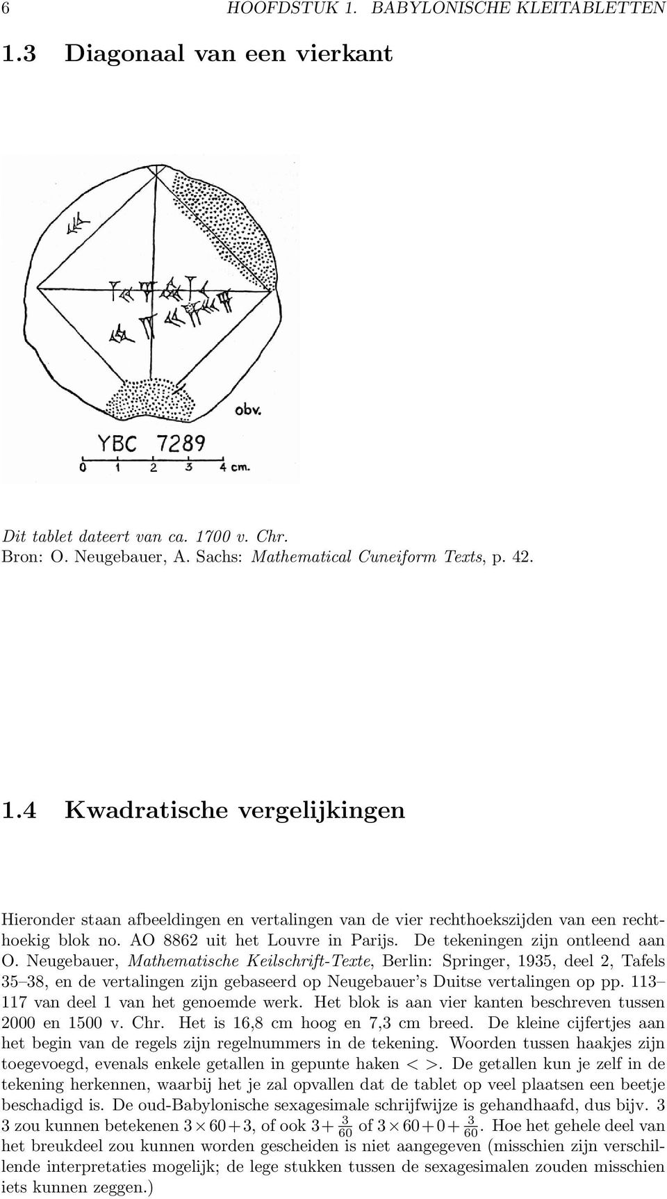 Neugebauer, Mathematische Keilschrift-Texte, Berlin: Springer, 1935, deel 2, Tafels 35 38, en de vertalingen zijn gebaseerd op Neugebauer s Duitse vertalingen op pp.