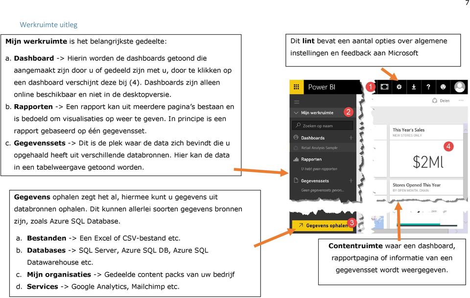 Dashboards zijn alleen online beschikbaar en niet in de desktopversie. b. Rapporten -> Een rapport kan uit meerdere pagina s bestaan en is bedoeld om visualisaties op weer te geven.