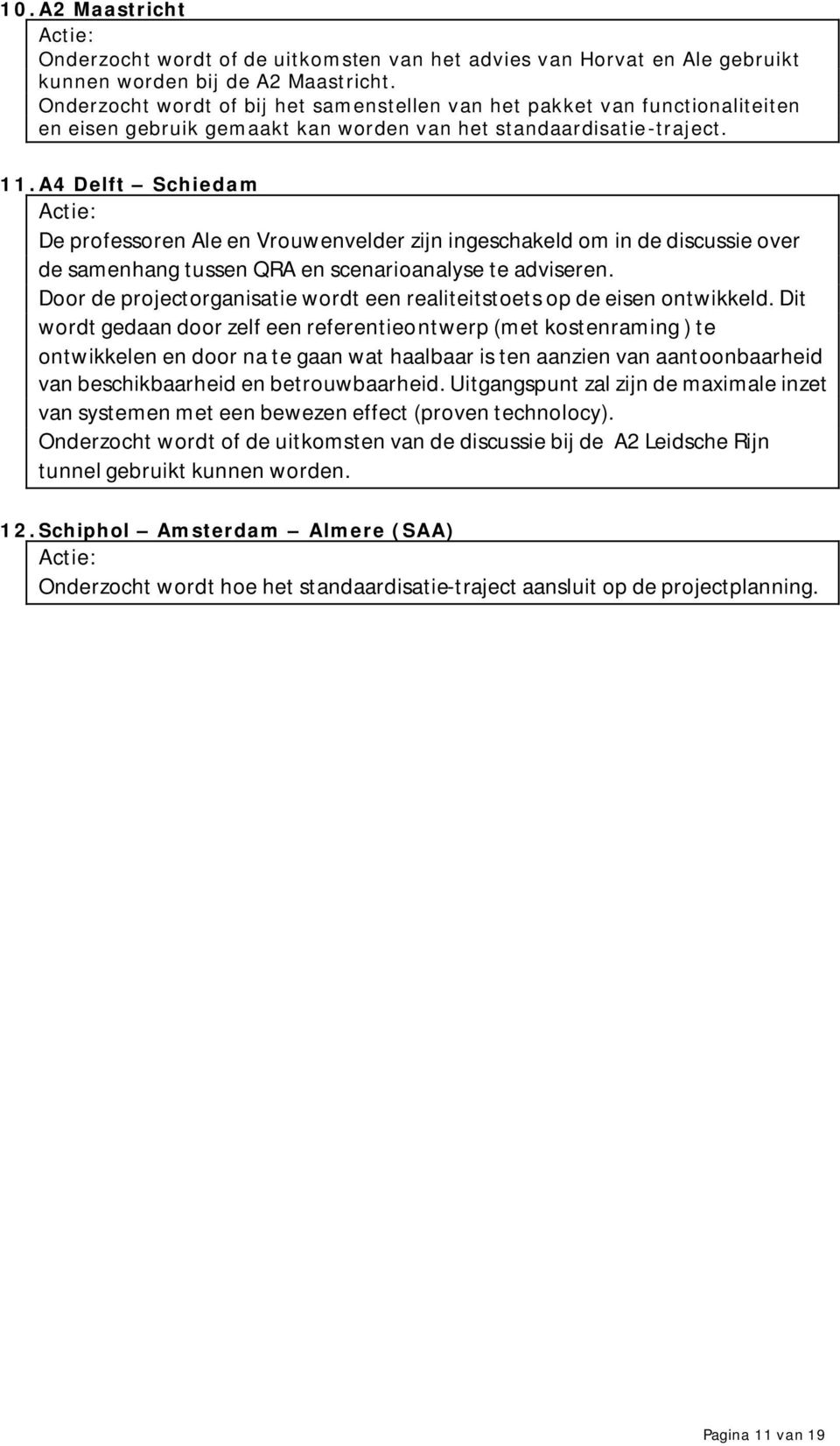 A4 Delft Schiedam Actie: De professoren Ale en Vrouwenvelder zijn ingeschakeld om in de discussie over de samenhang tussen QRA en scenarioanalyse te adviseren.