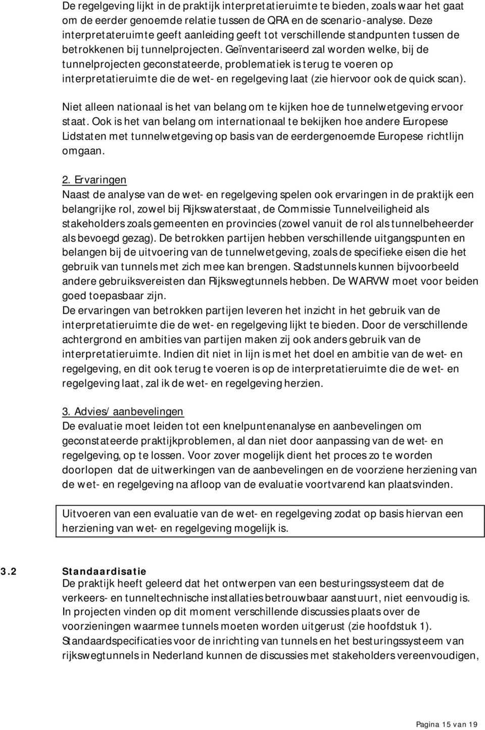 Geïnventariseerd zal worden welke, bij de tunnelprojecten geconstateerde, problematiek is terug te voeren op interpretatieruimte die de wet- en regelgeving laat (zie hiervoor ook de quick scan).