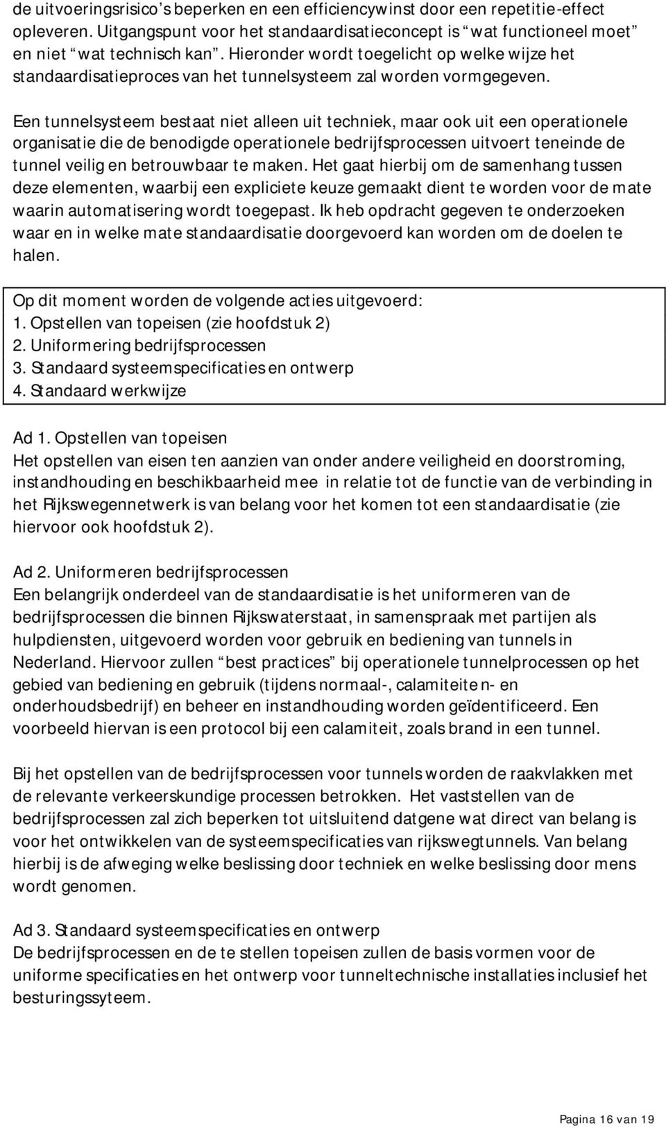 Een tunnelsysteem bestaat niet alleen uit techniek, maar ook uit een operationele organisatie die de benodigde operationele bedrijfsprocessen uitvoert teneinde de tunnel veilig en betrouwbaar te