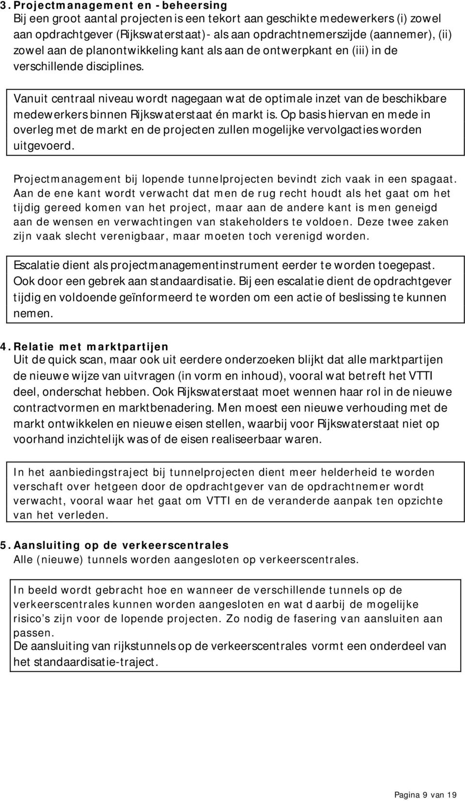 Vanuit centraal niveau wordt nagegaan wat de optimale inzet van de beschikbare medewerkers binnen Rijkswaterstaat én markt is.