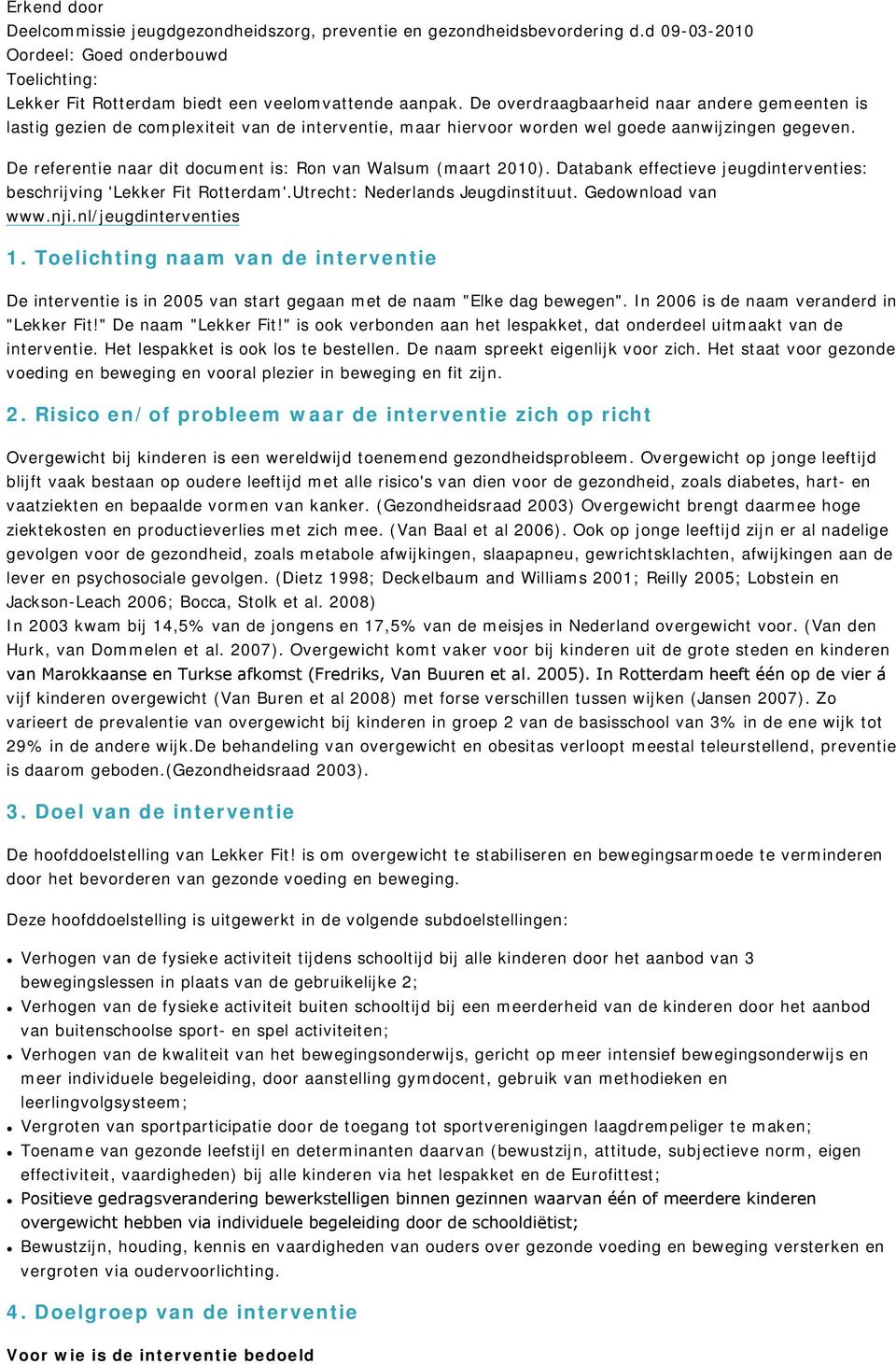 De referentie naar dit document is: Ron van Walsum (maart 2010). Databank effectieve jeugdinterventies: beschrijving 'Lekker Fit Rotterdam'.Utrecht: Nederlands Jeugdinstituut. Gedownload van www.nji.