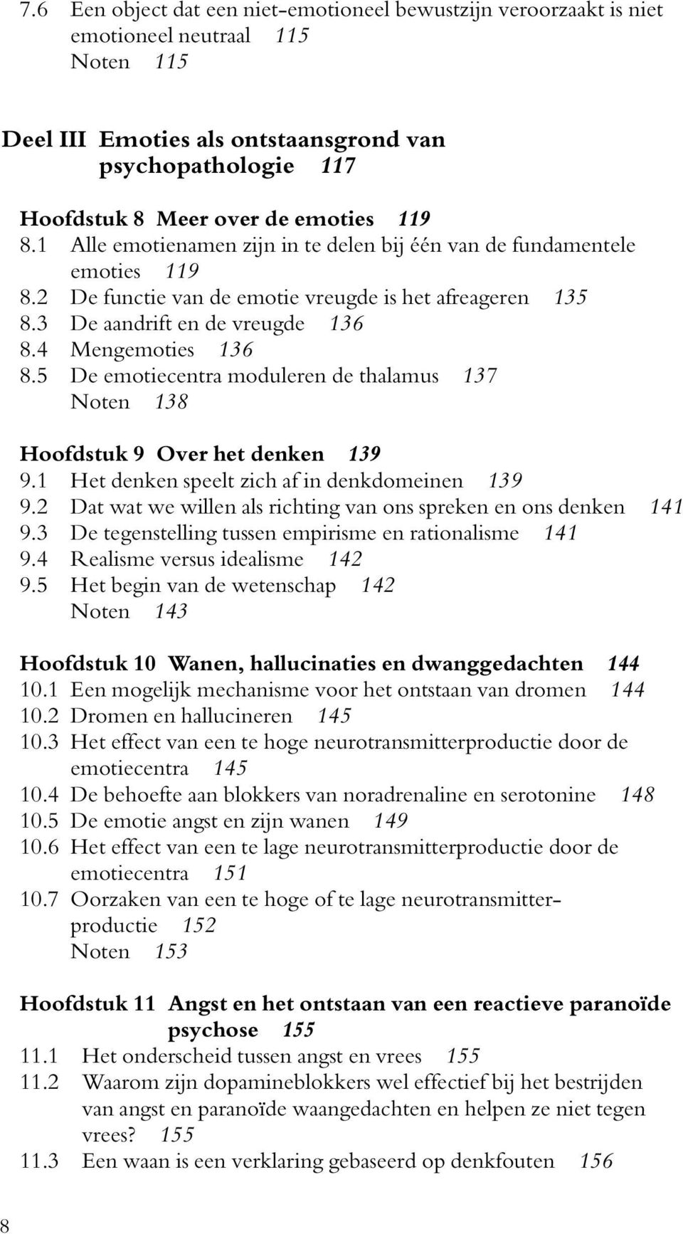 2 De functie van de emotie vreugde is het afreageren 135 8.3 De aandrift en de vreugde 136 8.4 Mengemoties 136 8.5 De emotiecentra moduleren de thalamus 137 1.