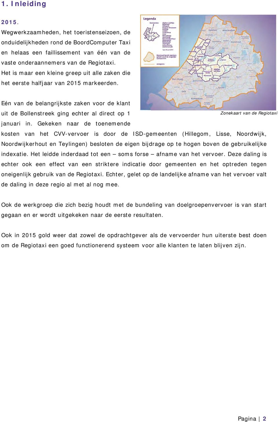 Gekeken naar de toenemende Zonekaart van de Regiotaxi kosten van het CVV-vervoer is door de ISD-gemeenten (Hillegom, Lisse, Noordwijk, Noordwijkerhout en Teylingen) besloten de eigen bijdrage op te