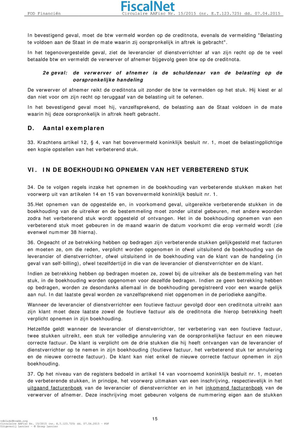 2e geval: de verwerver of afnemer is de schuldenaar van de belasting op de oorspronkelijke handeling De verwerver of afnemer reikt de creditnota uit zonder de btw te vermelden op het stuk.