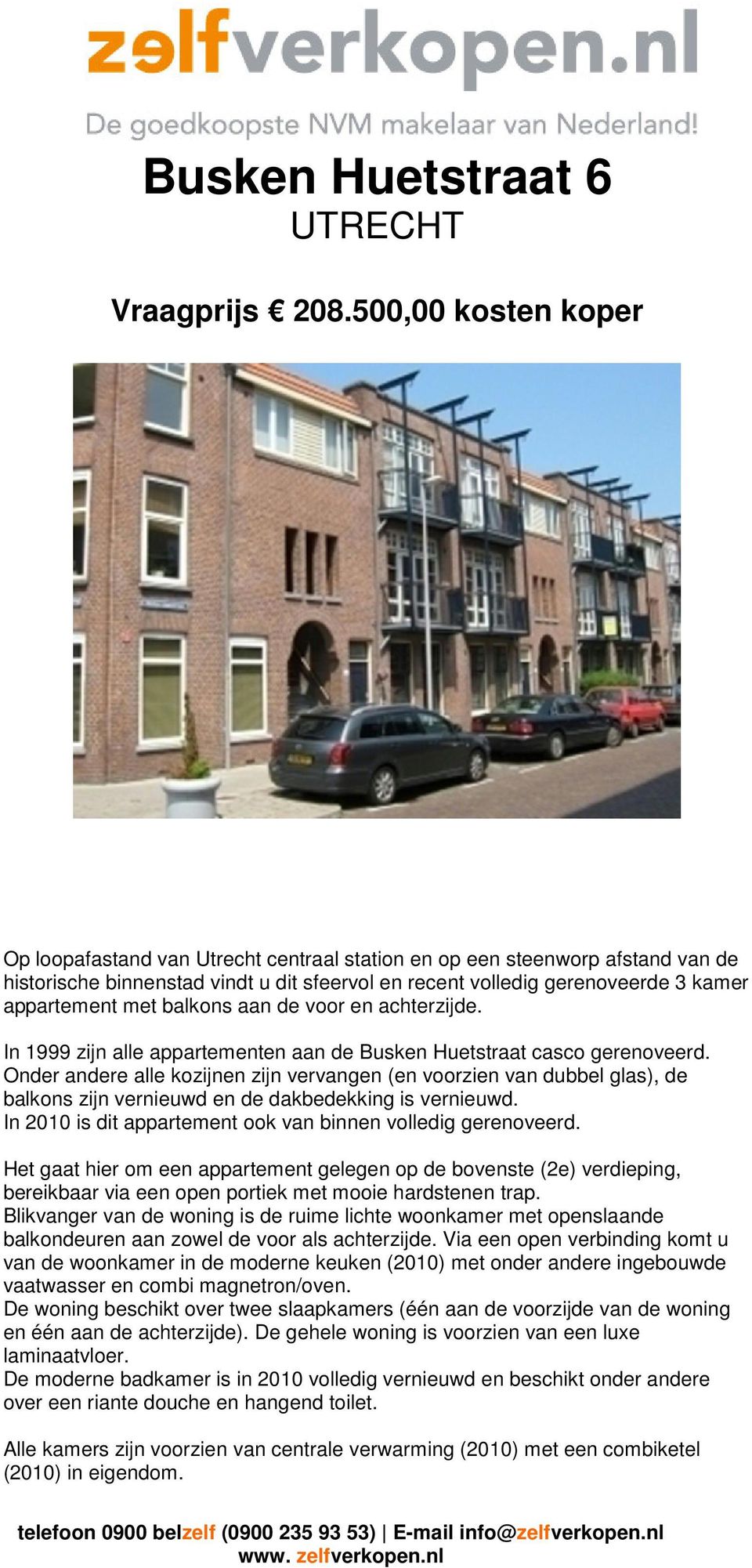 balkons aan de voor en achterzijde. In 1999 zijn alle appartementen aan de Busken Huetstraat casco gerenoveerd.
