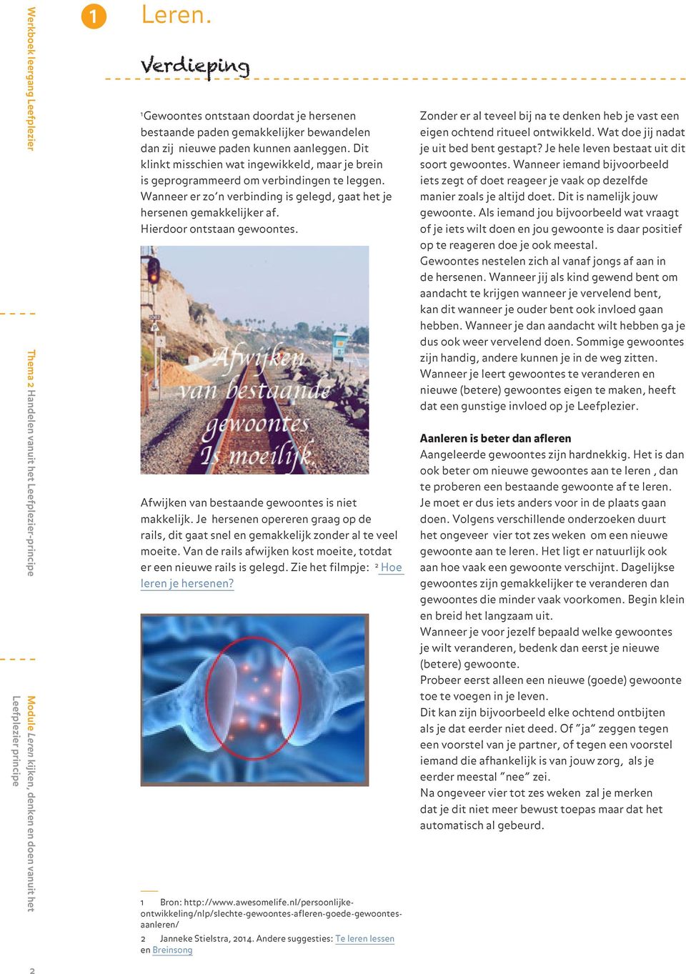 Dit klinkt misschien wat ingewikkeld, maar je brein is geprogrammeerd om verbindingen te leggen. Wanneer er zo n verbinding is gelegd, gaat het je hersenen gemakkelijker af.