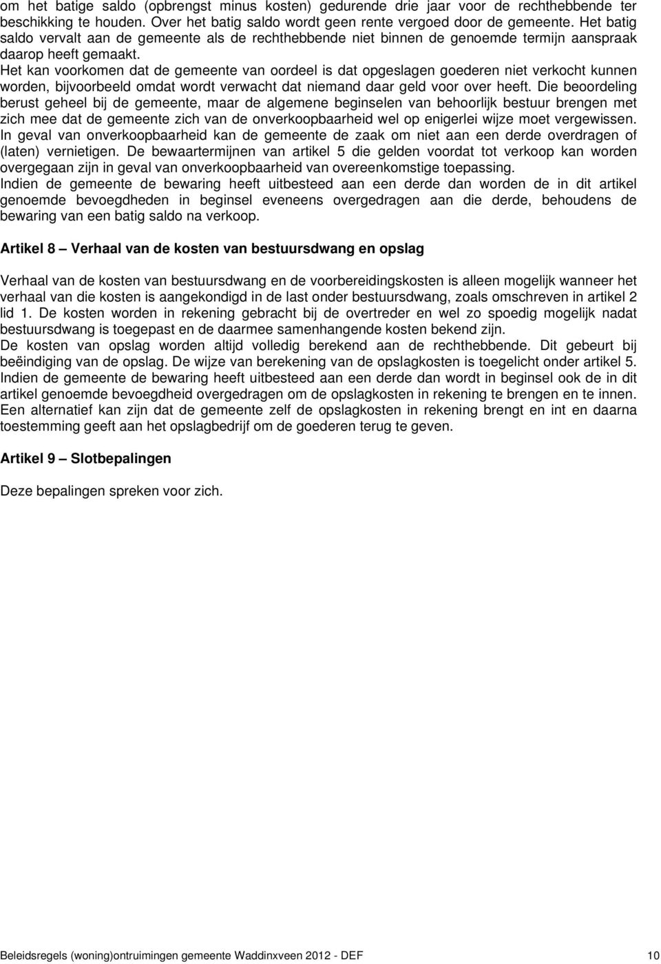 Het kan voorkomen dat de gemeente van oordeel is dat opgeslagen goederen niet verkocht kunnen worden, bijvoorbeeld omdat wordt verwacht dat niemand daar geld voor over heeft.