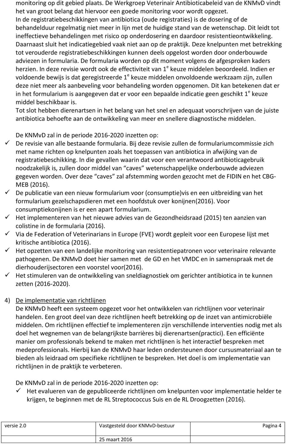 Dit leidt tot ineffectieve behandelingen met risico op onderdosering en daardoor resistentieontwikkeling. Daarnaast sluit het indicatiegebied vaak niet aan op de praktijk.