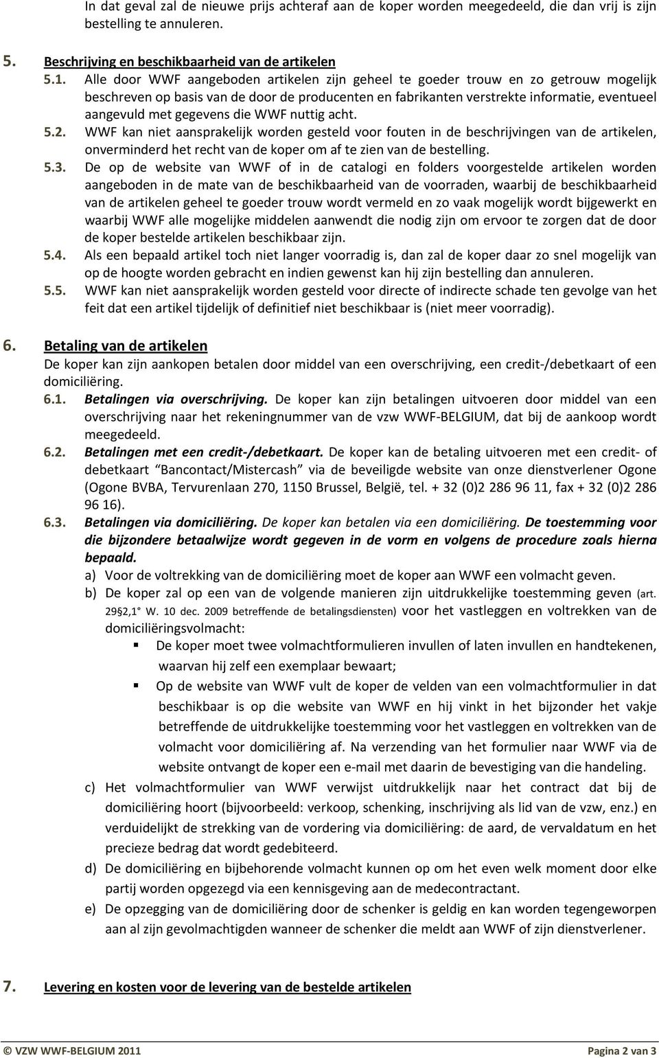 gegevens die WWF nuttig acht. 5.2. WWF kan niet aansprakelijk worden gesteld voor fouten in de beschrijvingen van de artikelen, onverminderd het recht van de koper om af te zien van de bestelling. 5.3.