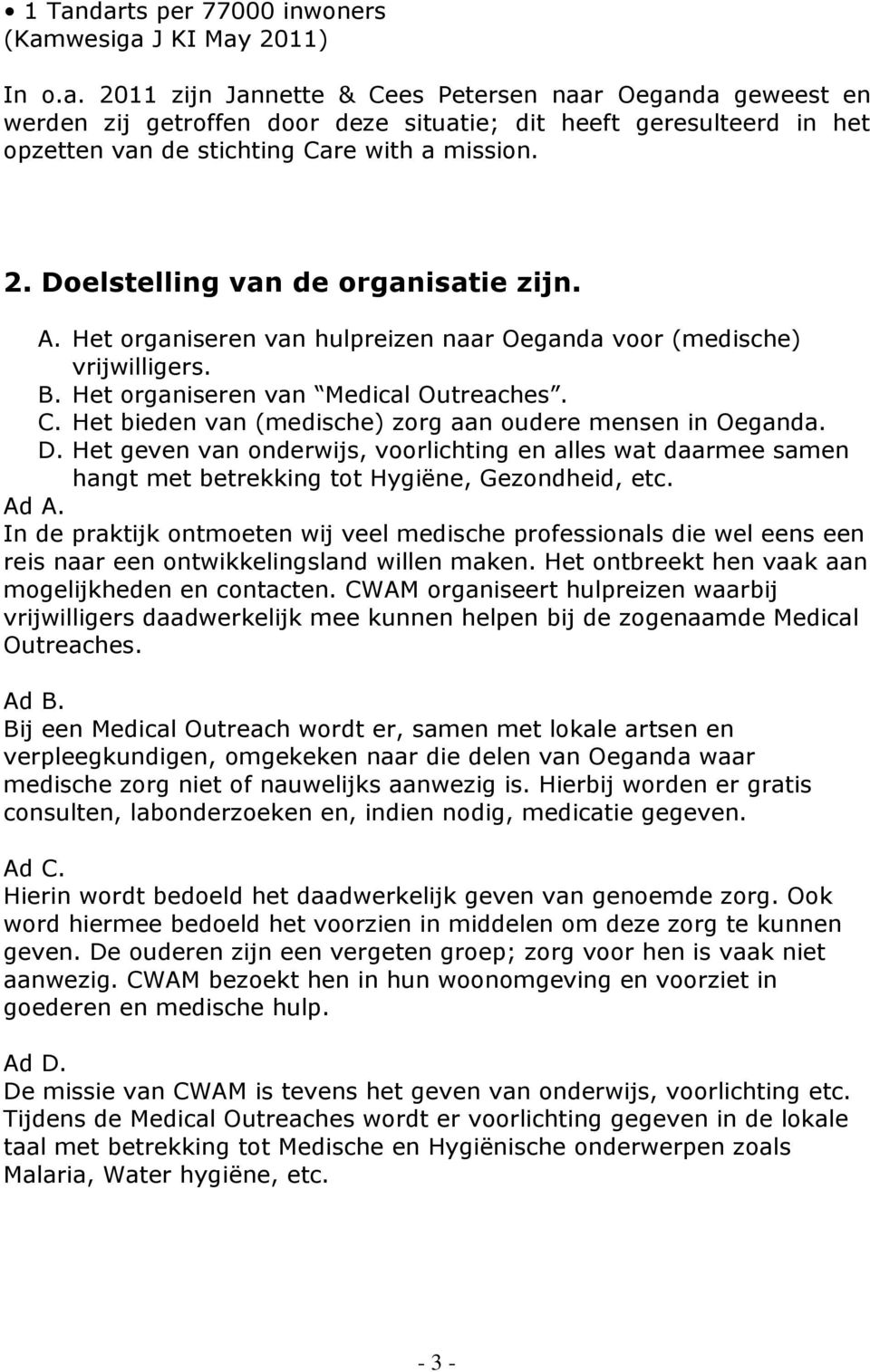 Het bieden van (medische) zorg aan oudere mensen in Oeganda. D. Het geven van onderwijs, voorlichting en alles wat daarmee samen hangt met betrekking tot Hygiëne, Gezondheid, etc. Ad A.