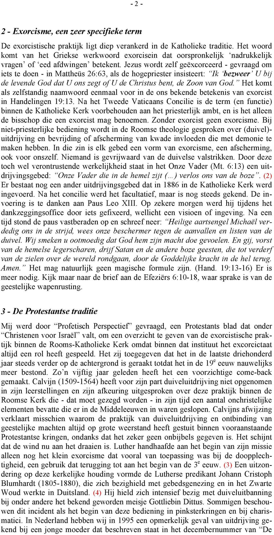 Jezus wordt zelf geëxcorceerd - gevraagd om iets te doen - in Mattheüs 26:63, als de hogepriester insisteert: Ik bezweer U bij de levende God dat U ons zegt of U de Christus bent, de Zoon van God.