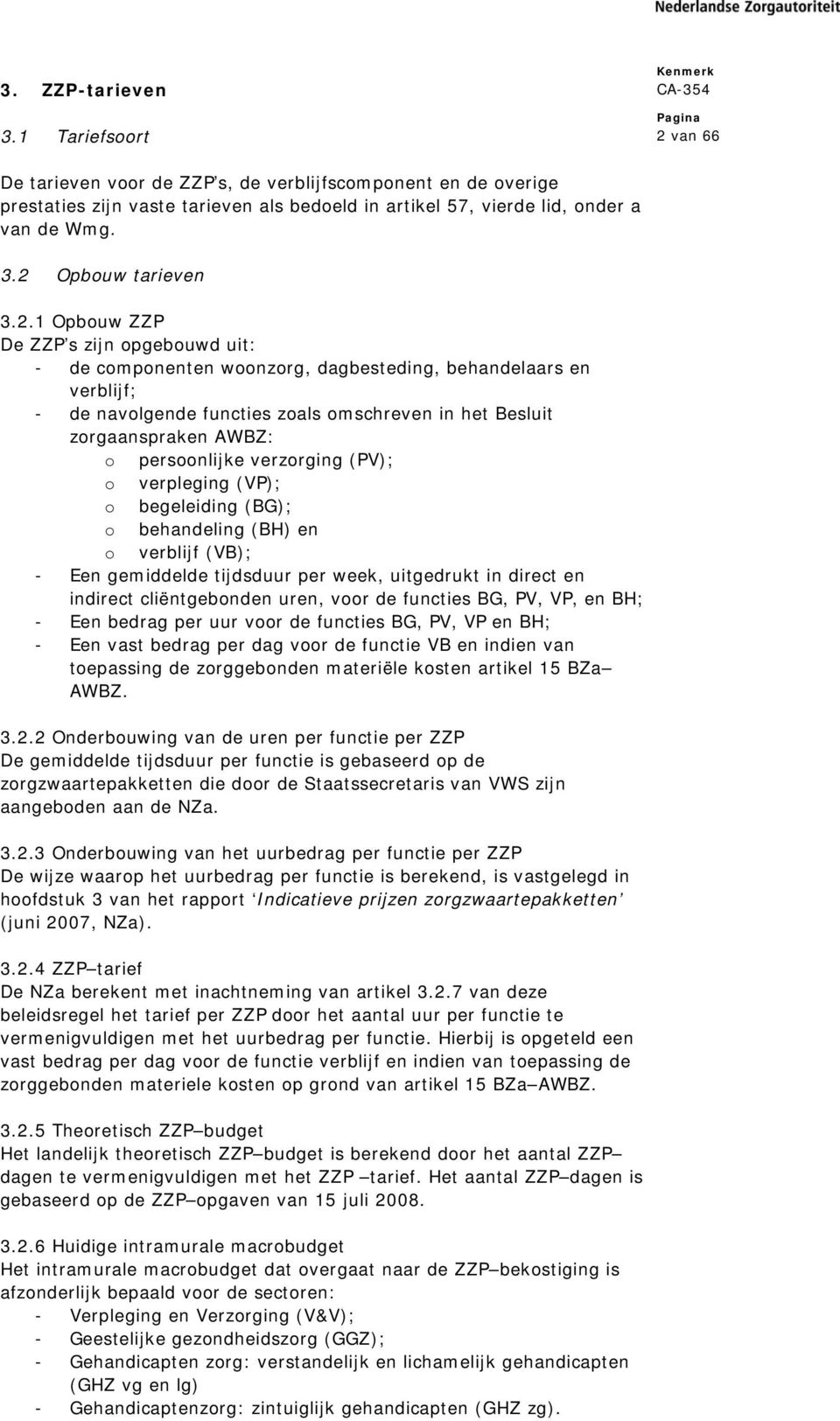 persoonlijke verzorging (PV); o verpleging (VP); o begeleiding (BG); o behandeling (BH) en o verblijf (VB); - Een gemiddelde tijdsduur per week, uitgedrukt in direct en indirect cliëntgebonden uren,