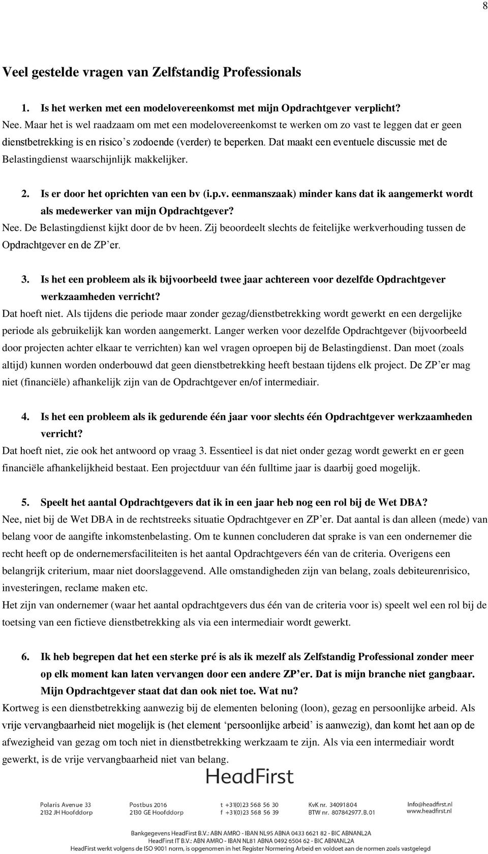 Dat maakt een eventuele discussie met de Belastingdienst waarschijnlijk makkelijker. 2. Is er door het oprichten van een bv (i.p.v. eenmanszaak) minder kans dat ik aangemerkt wordt als medewerker van mijn Opdrachtgever?