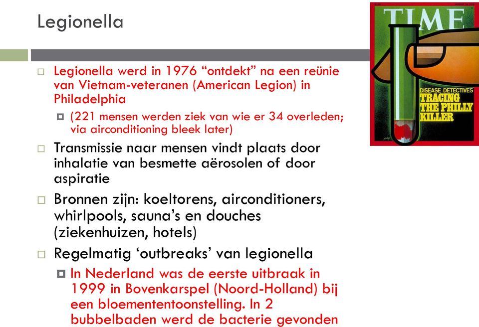 aspiratie Bronnen zijn: koeltorens, airconditioners, whirlpools, sauna s en douches (ziekenhuizen, hotels) Regelmatig outbreaks van legionella