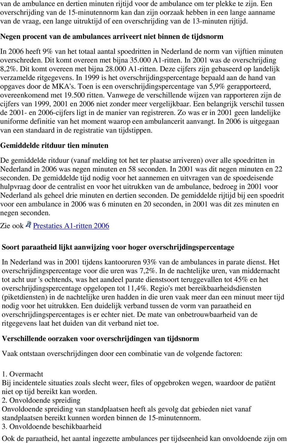 Negen procent van de ambulances arriveert niet binnen de tijdsnorm In 2006 heeft 9% van het totaal aantal spoedritten in Nederland de norm van vijftien minuten overschreden.