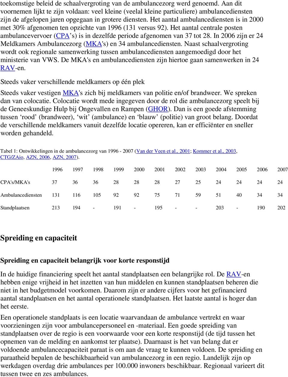 Het aantal ambulancediensten is in 2000 met 30% afgenomen ten opzichte van 1996 (131 versus 92). Het aantal centrale posten ambulancevervoer (CPA s) is in dezelfde periode afgenomen van 37 tot 28.