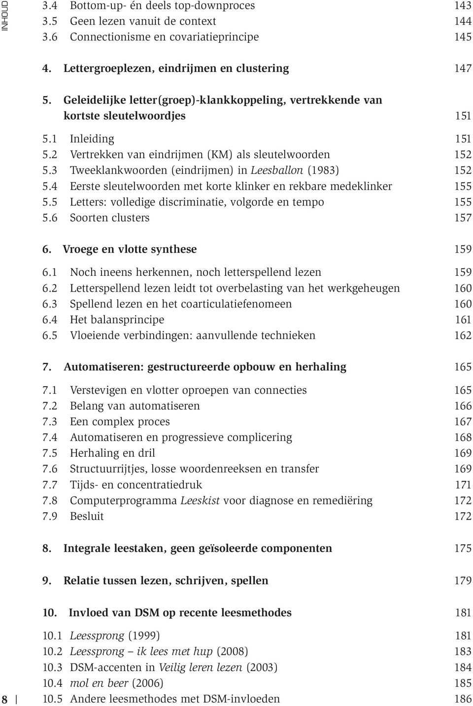 3 Tweeklankwoorden (eindrijmen) in Leesballon (1983) 152 5.4 Eerste sleutelwoorden met korte klinker en rekbare medeklinker 155 5.5 Letters: volledige discriminatie, volgorde en tempo 155 5.