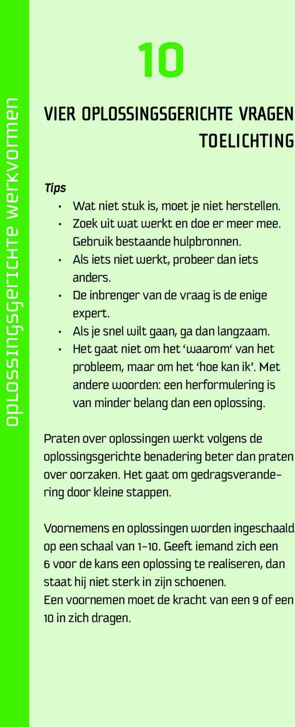 Het gaat niet om het waarom van het probleem, maar om het hoe kan ik. Met andere woorden: een herformulering is van minder belang dan een oplossing.