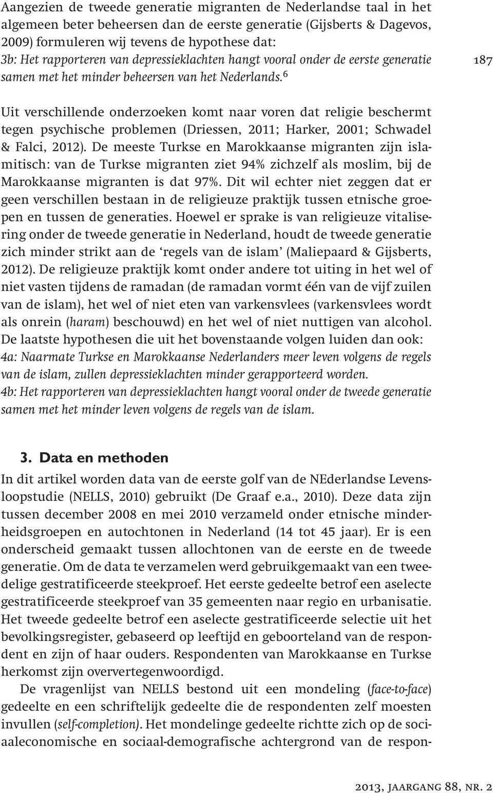 6 187 Uit verschillende onderzoeken komt naar voren dat religie beschermt tegen psychische problemen (Driessen, 2011; Harker, 2001; Schwadel & Falci, 2012).