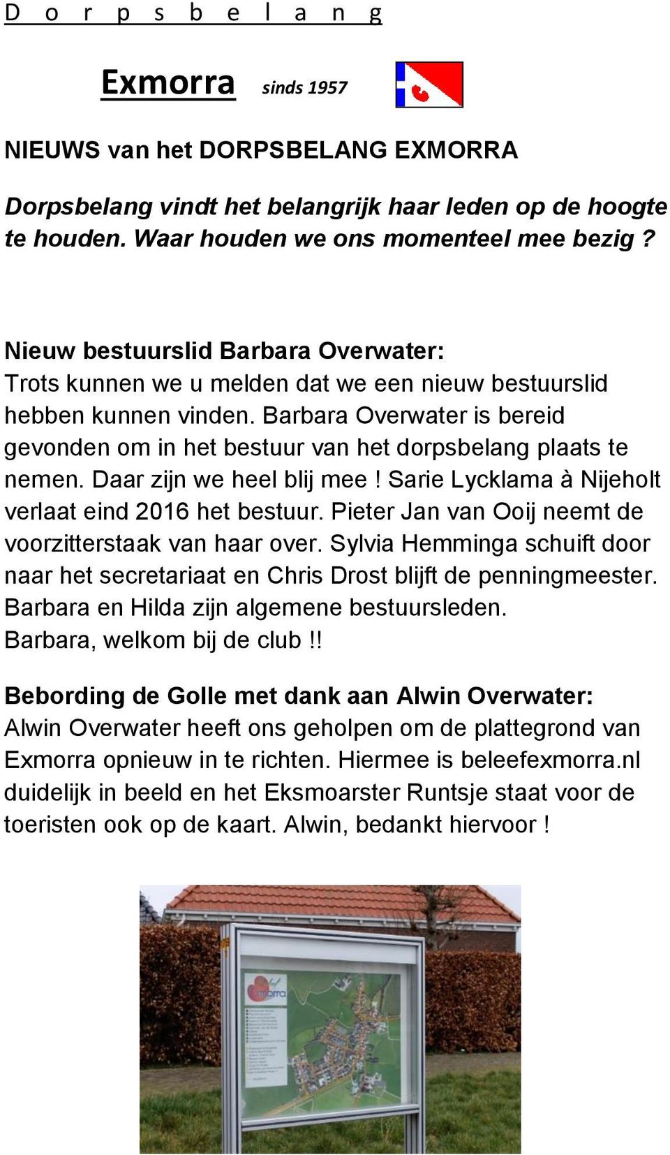 Barbara Overwater is bereid gevonden om in het bestuur van het dorpsbelang plaats te nemen. Daar zijn we heel blij mee! Sarie Lycklama à Nijeholt verlaat eind 2016 het bestuur.