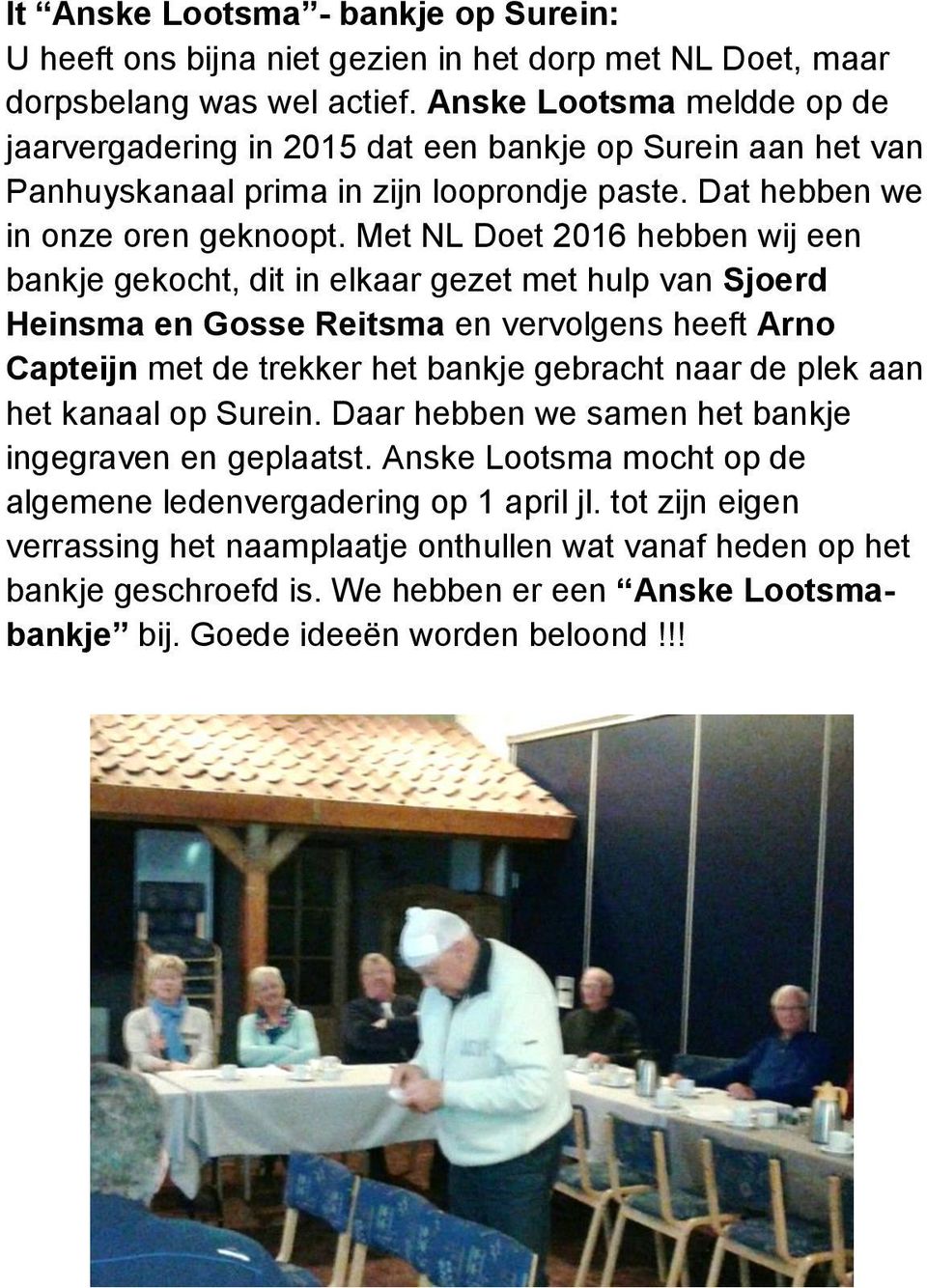 Met NL Doet 2016 hebben wij een bankje gekocht, dit in elkaar gezet met hulp van Sjoerd Heinsma en Gosse Reitsma en vervolgens heeft Arno Capteijn met de trekker het bankje gebracht naar de plek aan