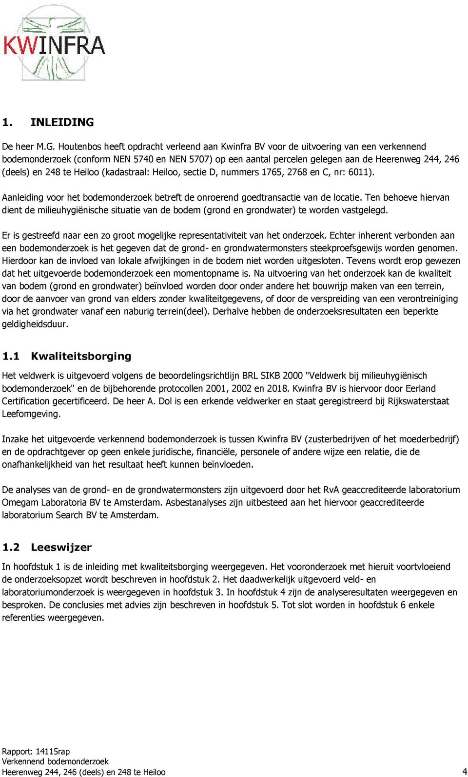 Houtenbos heeft opdracht verleend aan Kwinfra BV voor de uitvoering van een verkennend bodemonderzoek (conform NEN 5740 en NEN 5707) op een aantal percelen gelegen aan de Heerenweg 244, 246 (deels)