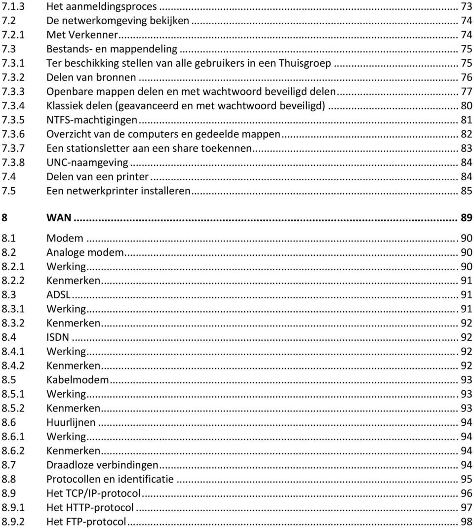 .. 81 7.3.6 Overzicht van de computers en gedeelde mappen... 82 7.3.7 Een stationsletter aan een share toekennen... 83 7.3.8 UNC naamgeving... 84 7.4 Delen van een printer... 84 7.5 Een netwerkprinter installeren.