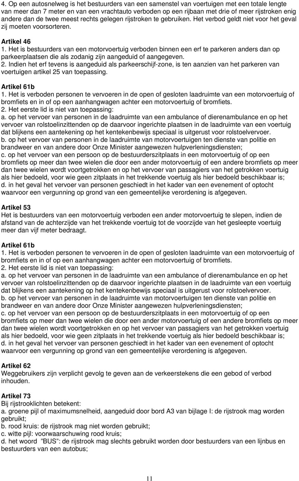 Het is bestuurders van een motorvoertuig verboden binnen een erf te parkeren anders dan op parkeerplaatsen die als zodanig zijn aangeduid of aangegeven. 2.