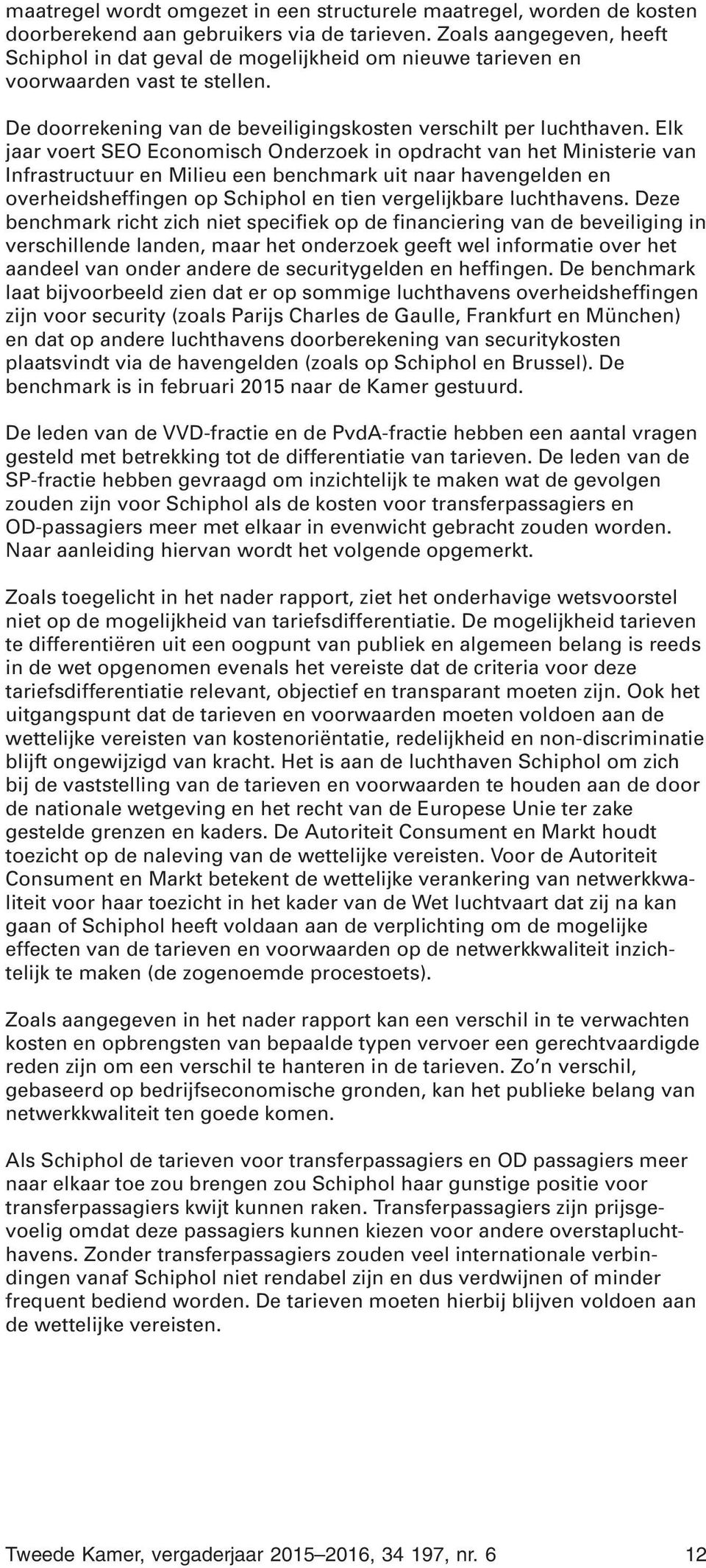 Elk jaar voert SEO Economisch Onderzoek in opdracht van het Ministerie van Infrastructuur en Milieu een benchmark uit naar havengelden en overheidsheffingen op Schiphol en tien vergelijkbare