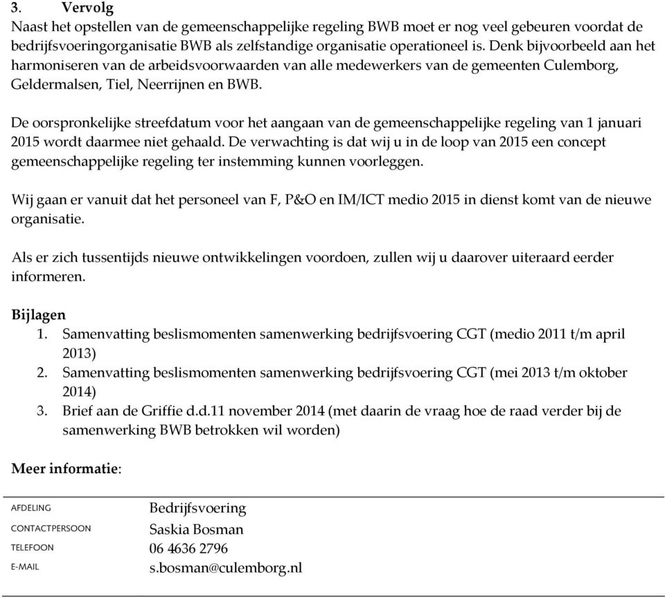 De oorspronkelijke streefdatum voor het aangaan van de gemeenschappelijke regeling van 1 januari 2015 wordt daarmee niet gehaald.