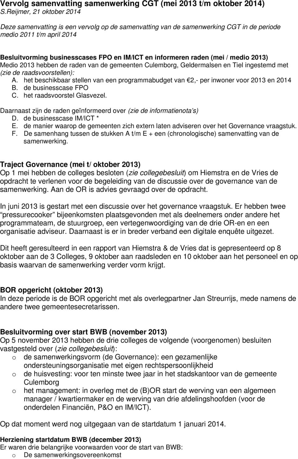 raden (mei / medio 2013) Medio 2013 hebben de raden van de gemeenten Culemborg, Geldermalsen en Tiel ingestemd met (zie de raadsvoorstellen): A.