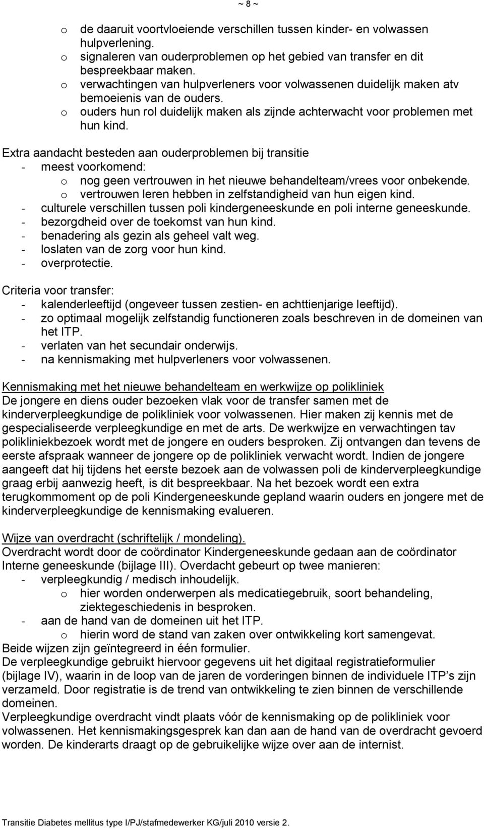 Extra aandacht besteden aan ouderproblemen bij transitie - meest voorkomend: o nog geen vertrouwen in het nieuwe behandelteam/vrees voor onbekende.