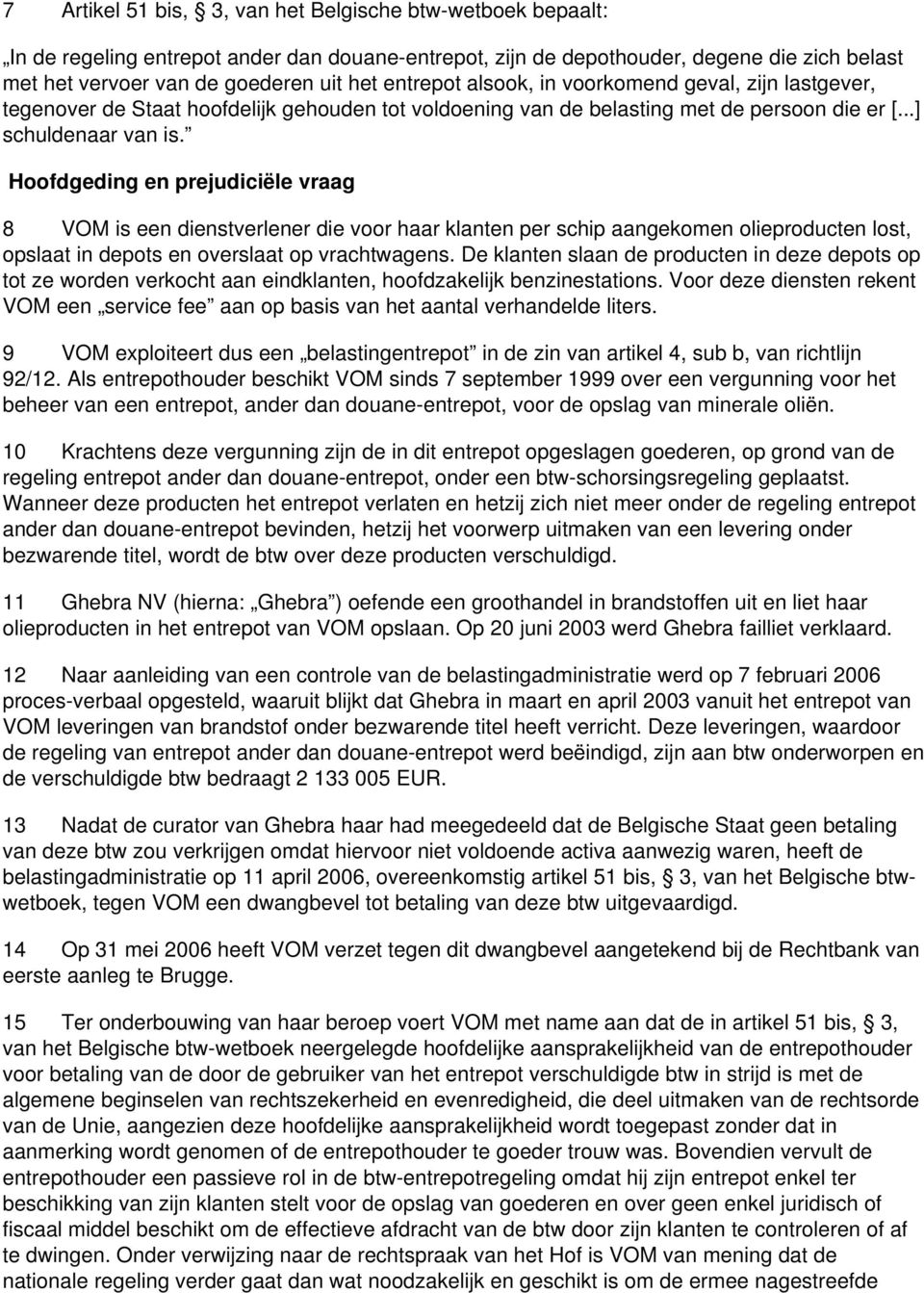 Hoofdgeding en prejudiciële vraag 8 VOM is een dienstverlener die voor haar klanten per schip aangekomen olieproducten lost, opslaat in depots en overslaat op vrachtwagens.